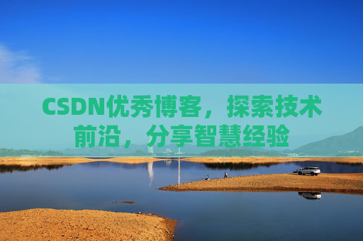 CSDN优秀博客,探索技术前沿,分享智慧经验